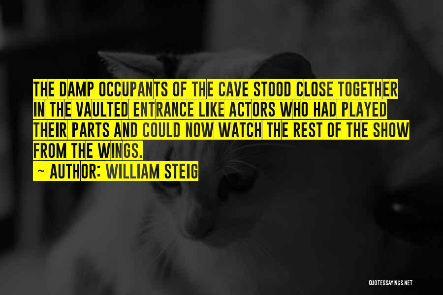 William Steig Quotes: The Damp Occupants Of The Cave Stood Close Together In The Vaulted Entrance Like Actors Who Had Played Their Parts