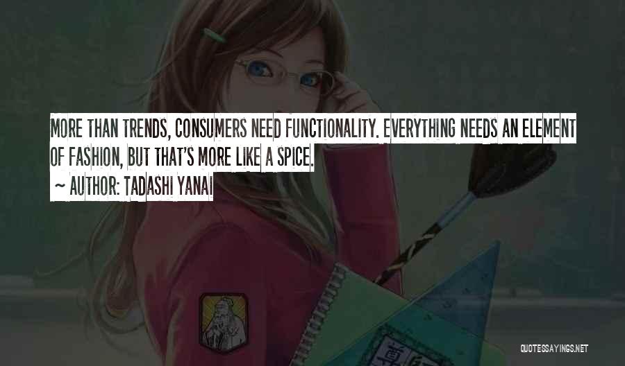 Tadashi Yanai Quotes: More Than Trends, Consumers Need Functionality. Everything Needs An Element Of Fashion, But That's More Like A Spice.