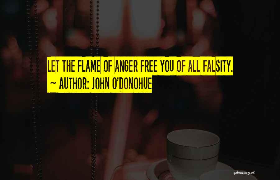 John O'Donohue Quotes: Let The Flame Of Anger Free You Of All Falsity.