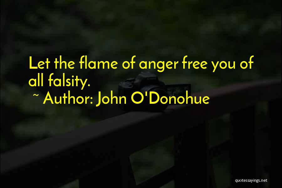 John O'Donohue Quotes: Let The Flame Of Anger Free You Of All Falsity.