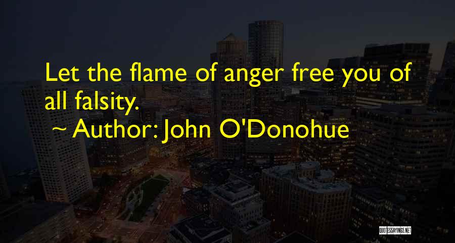 John O'Donohue Quotes: Let The Flame Of Anger Free You Of All Falsity.