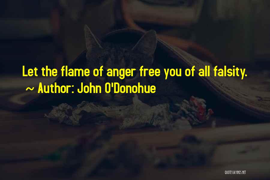 John O'Donohue Quotes: Let The Flame Of Anger Free You Of All Falsity.