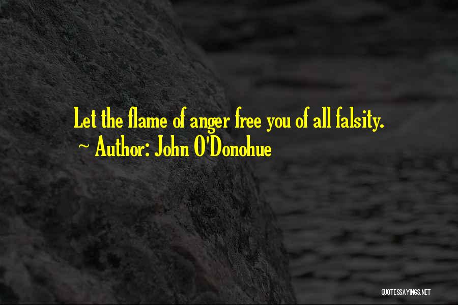 John O'Donohue Quotes: Let The Flame Of Anger Free You Of All Falsity.