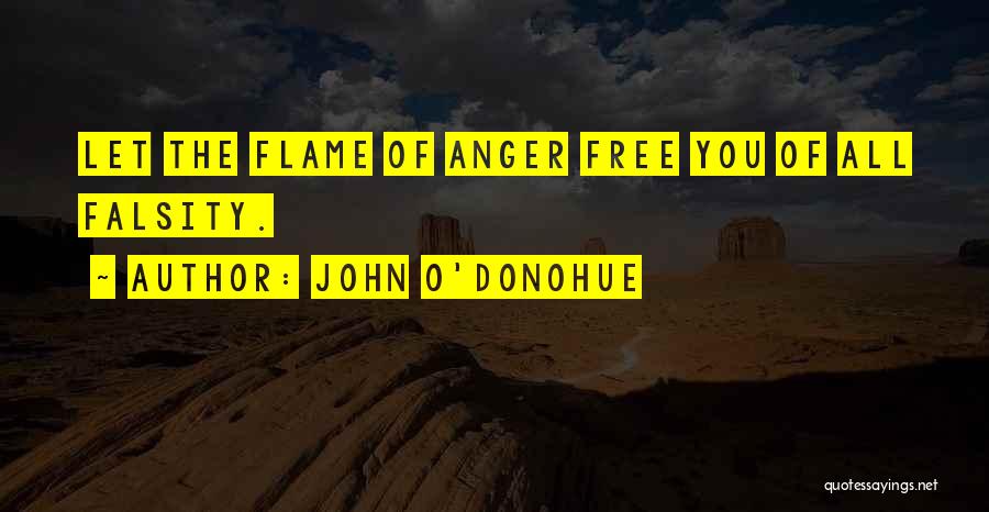 John O'Donohue Quotes: Let The Flame Of Anger Free You Of All Falsity.