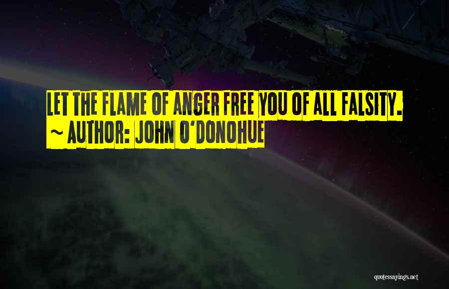 John O'Donohue Quotes: Let The Flame Of Anger Free You Of All Falsity.