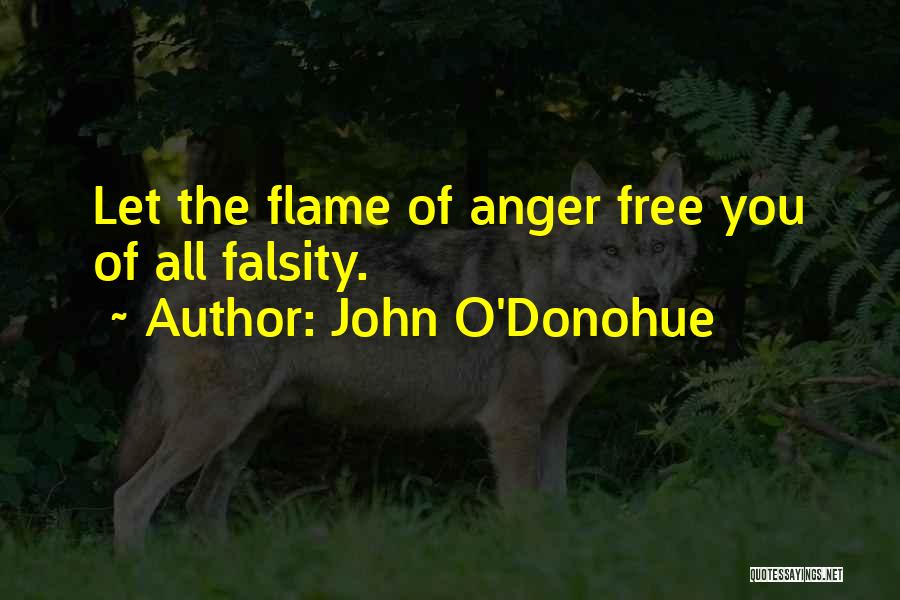 John O'Donohue Quotes: Let The Flame Of Anger Free You Of All Falsity.
