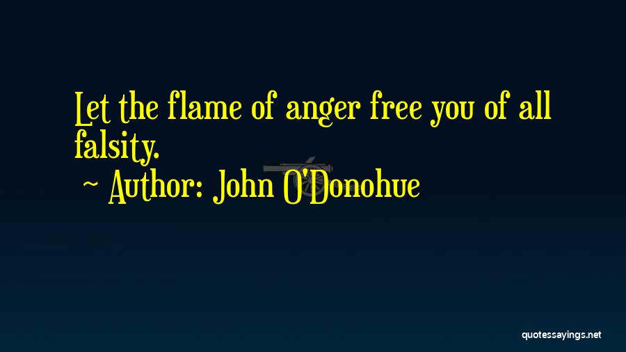 John O'Donohue Quotes: Let The Flame Of Anger Free You Of All Falsity.