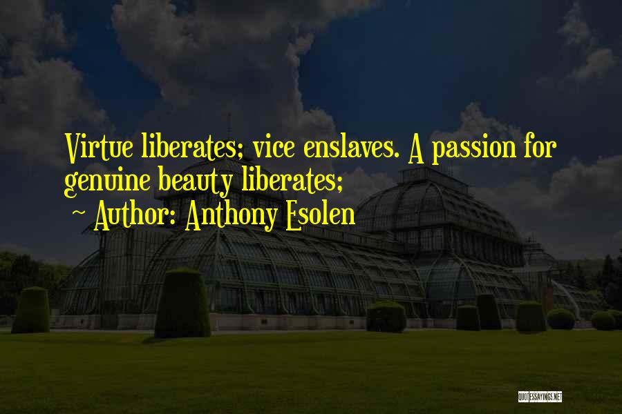 Anthony Esolen Quotes: Virtue Liberates; Vice Enslaves. A Passion For Genuine Beauty Liberates;