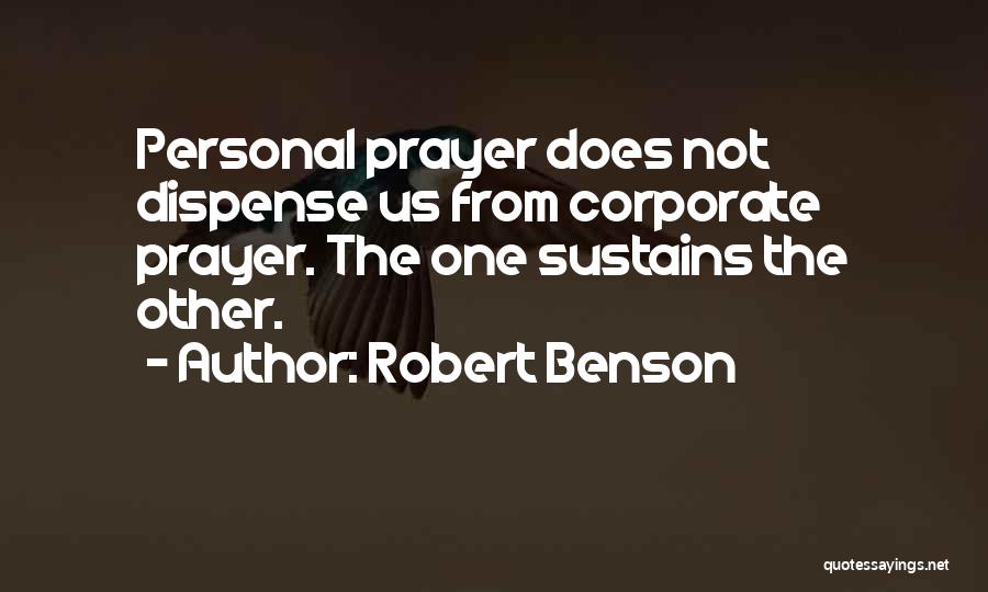 Robert Benson Quotes: Personal Prayer Does Not Dispense Us From Corporate Prayer. The One Sustains The Other.