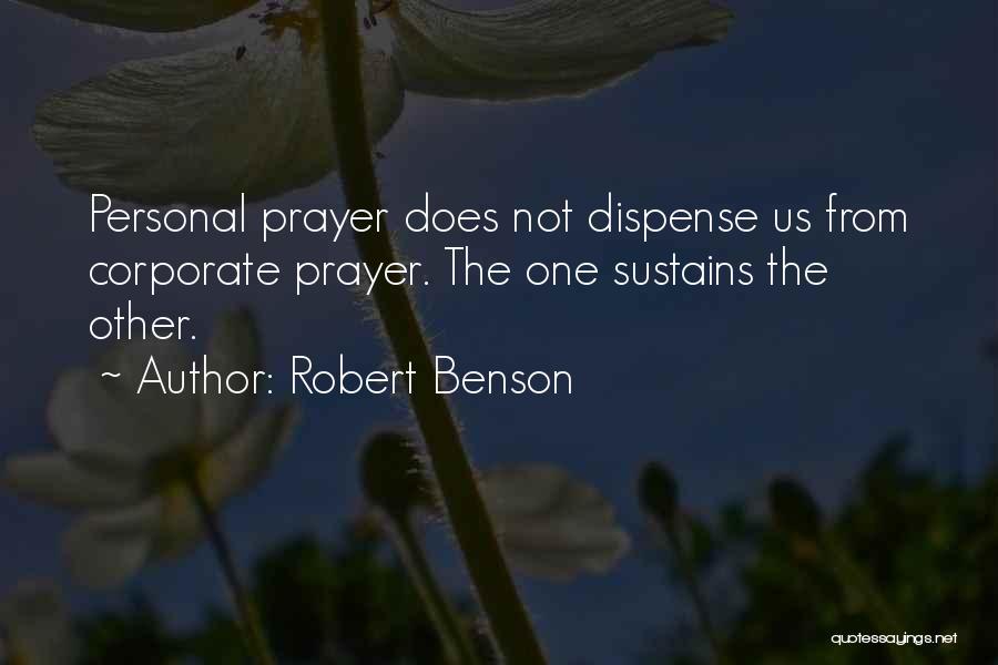 Robert Benson Quotes: Personal Prayer Does Not Dispense Us From Corporate Prayer. The One Sustains The Other.