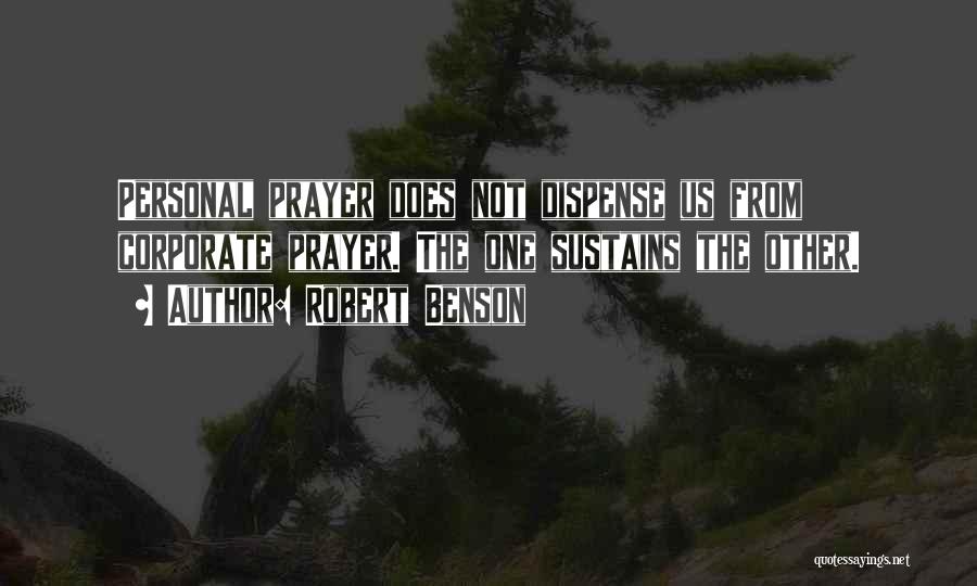 Robert Benson Quotes: Personal Prayer Does Not Dispense Us From Corporate Prayer. The One Sustains The Other.