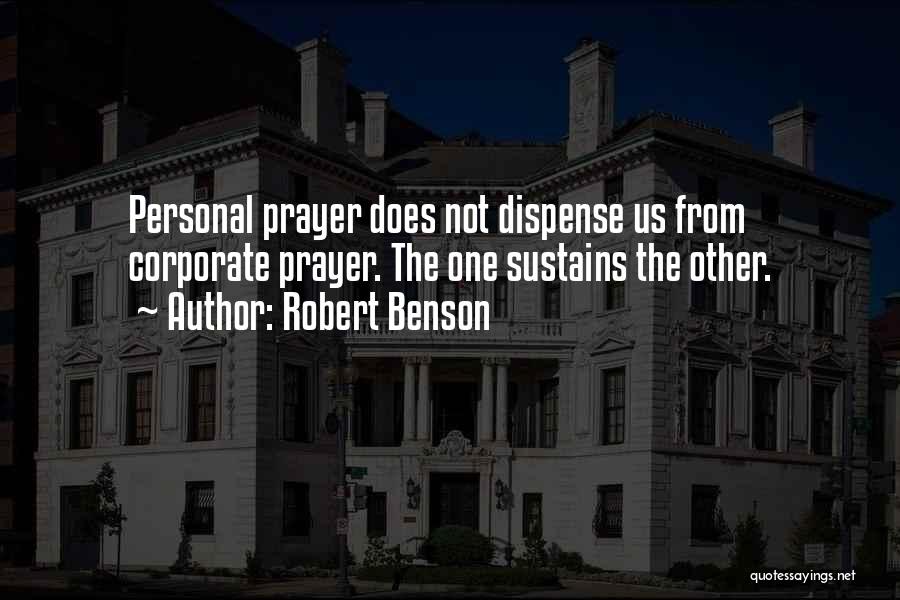 Robert Benson Quotes: Personal Prayer Does Not Dispense Us From Corporate Prayer. The One Sustains The Other.