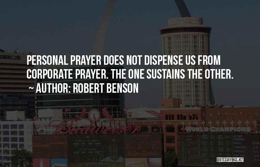 Robert Benson Quotes: Personal Prayer Does Not Dispense Us From Corporate Prayer. The One Sustains The Other.