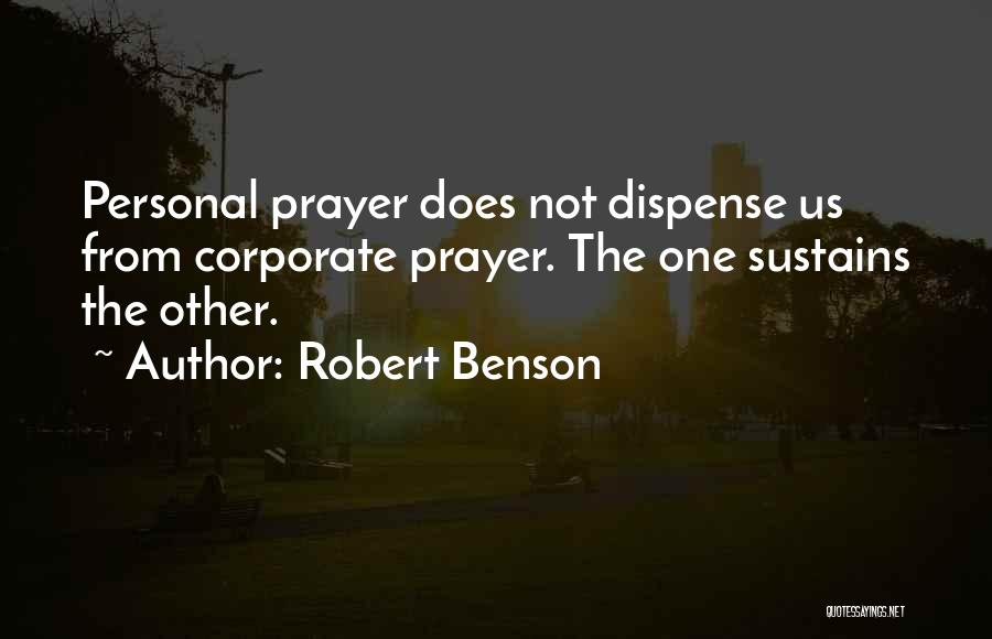 Robert Benson Quotes: Personal Prayer Does Not Dispense Us From Corporate Prayer. The One Sustains The Other.