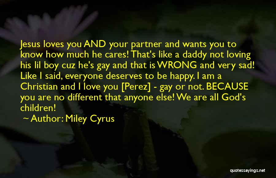 Miley Cyrus Quotes: Jesus Loves You And Your Partner And Wants You To Know How Much He Cares! That's Like A Daddy Not