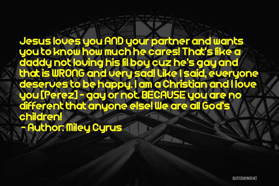 Miley Cyrus Quotes: Jesus Loves You And Your Partner And Wants You To Know How Much He Cares! That's Like A Daddy Not