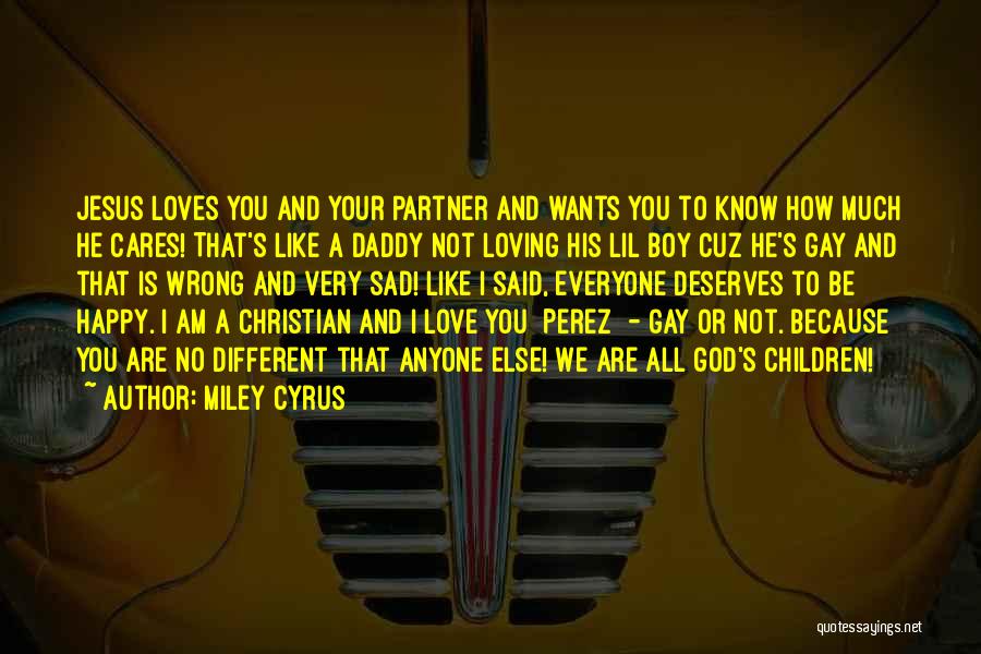 Miley Cyrus Quotes: Jesus Loves You And Your Partner And Wants You To Know How Much He Cares! That's Like A Daddy Not