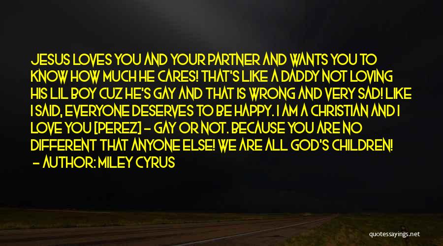 Miley Cyrus Quotes: Jesus Loves You And Your Partner And Wants You To Know How Much He Cares! That's Like A Daddy Not