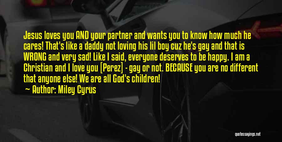 Miley Cyrus Quotes: Jesus Loves You And Your Partner And Wants You To Know How Much He Cares! That's Like A Daddy Not