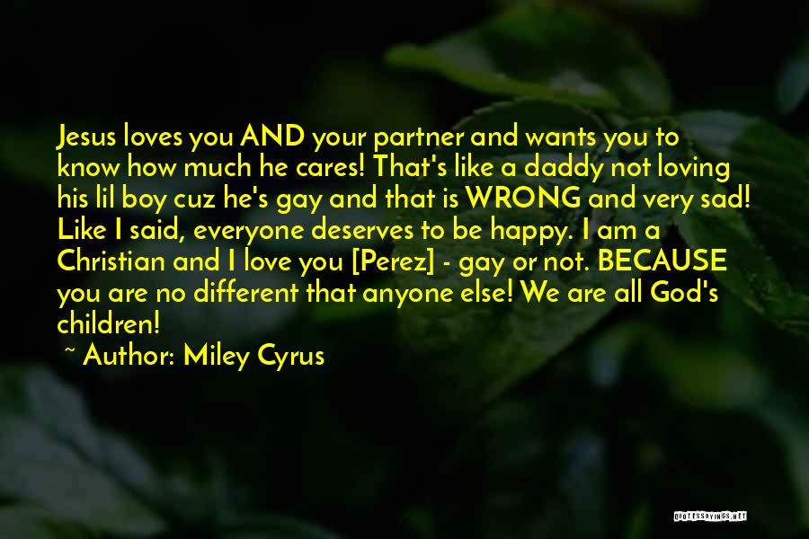 Miley Cyrus Quotes: Jesus Loves You And Your Partner And Wants You To Know How Much He Cares! That's Like A Daddy Not