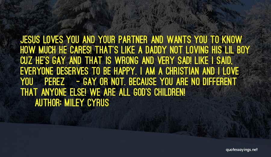 Miley Cyrus Quotes: Jesus Loves You And Your Partner And Wants You To Know How Much He Cares! That's Like A Daddy Not