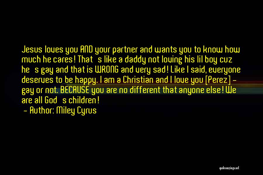 Miley Cyrus Quotes: Jesus Loves You And Your Partner And Wants You To Know How Much He Cares! That's Like A Daddy Not