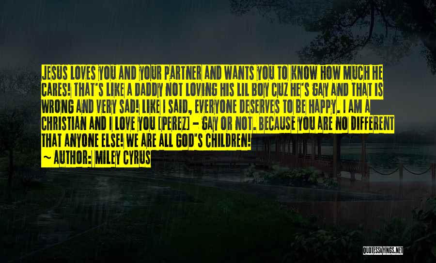 Miley Cyrus Quotes: Jesus Loves You And Your Partner And Wants You To Know How Much He Cares! That's Like A Daddy Not