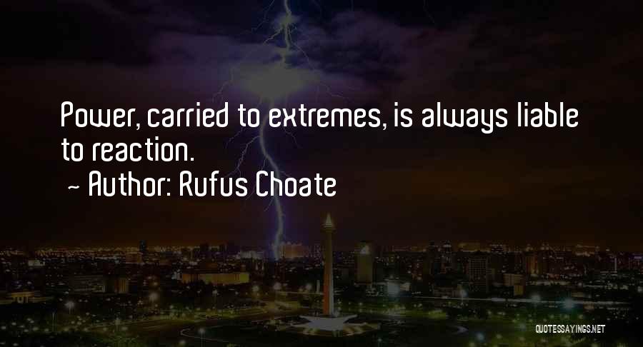 Rufus Choate Quotes: Power, Carried To Extremes, Is Always Liable To Reaction.