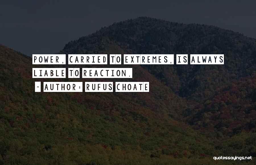 Rufus Choate Quotes: Power, Carried To Extremes, Is Always Liable To Reaction.