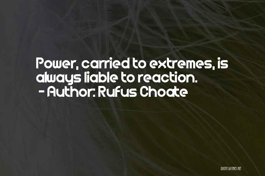 Rufus Choate Quotes: Power, Carried To Extremes, Is Always Liable To Reaction.