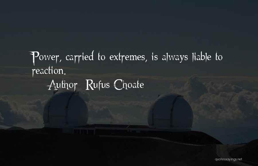 Rufus Choate Quotes: Power, Carried To Extremes, Is Always Liable To Reaction.
