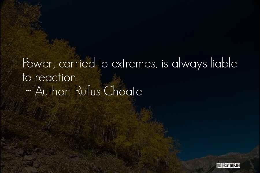 Rufus Choate Quotes: Power, Carried To Extremes, Is Always Liable To Reaction.