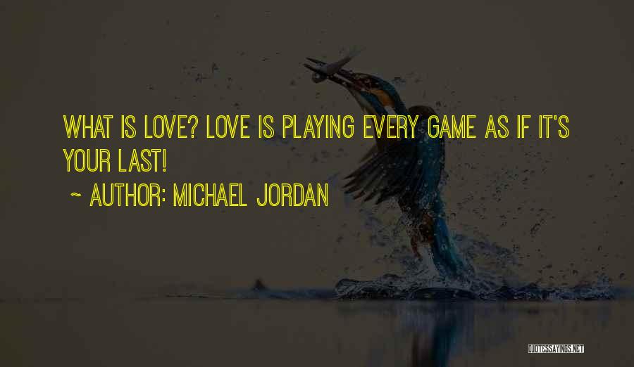 Michael Jordan Quotes: What Is Love? Love Is Playing Every Game As If It's Your Last!