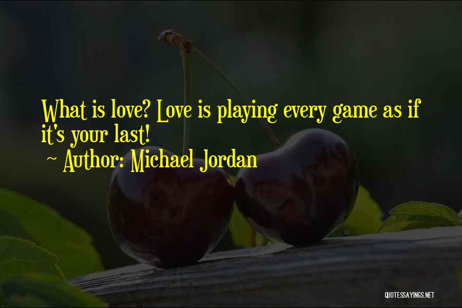 Michael Jordan Quotes: What Is Love? Love Is Playing Every Game As If It's Your Last!