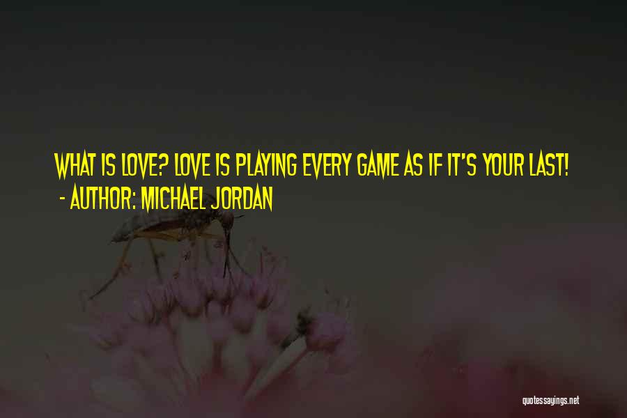 Michael Jordan Quotes: What Is Love? Love Is Playing Every Game As If It's Your Last!