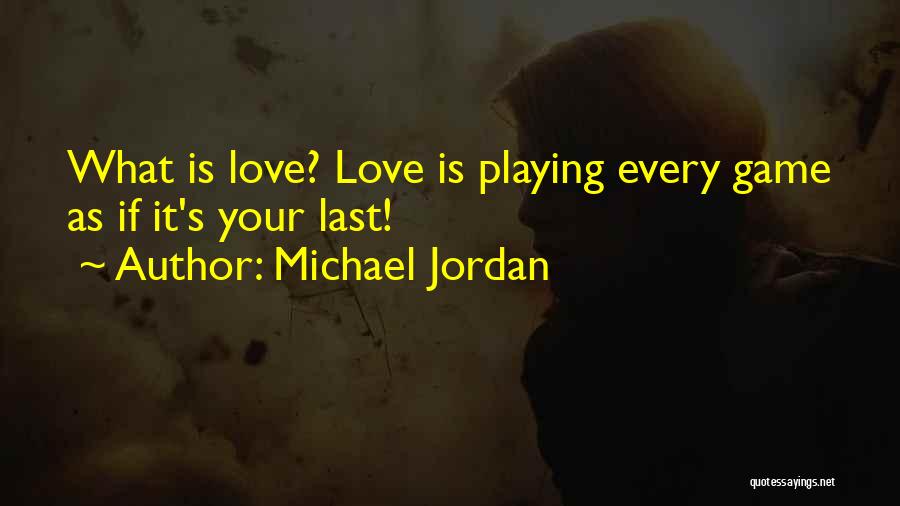 Michael Jordan Quotes: What Is Love? Love Is Playing Every Game As If It's Your Last!