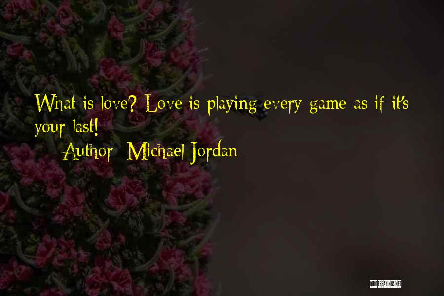 Michael Jordan Quotes: What Is Love? Love Is Playing Every Game As If It's Your Last!