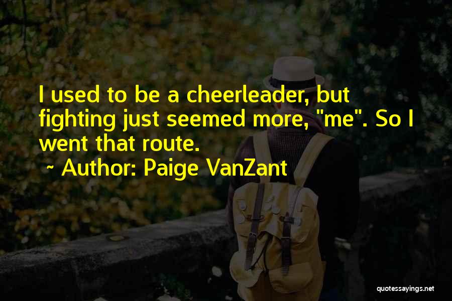 Paige VanZant Quotes: I Used To Be A Cheerleader, But Fighting Just Seemed More, Me. So I Went That Route.