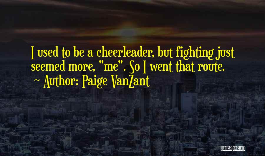Paige VanZant Quotes: I Used To Be A Cheerleader, But Fighting Just Seemed More, Me. So I Went That Route.
