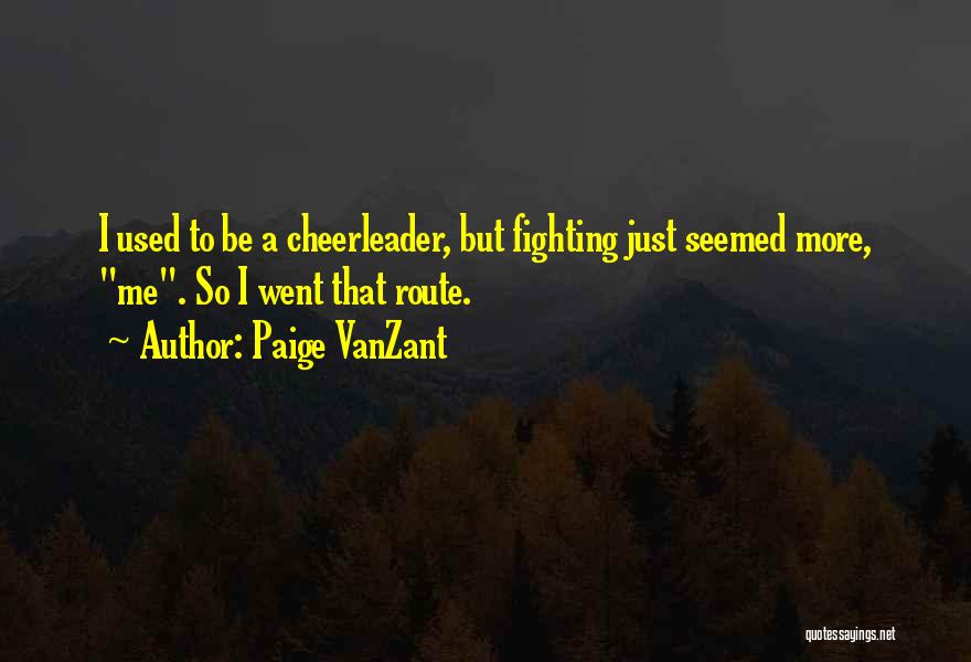 Paige VanZant Quotes: I Used To Be A Cheerleader, But Fighting Just Seemed More, Me. So I Went That Route.