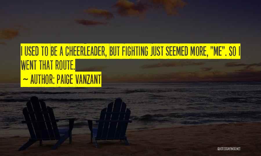 Paige VanZant Quotes: I Used To Be A Cheerleader, But Fighting Just Seemed More, Me. So I Went That Route.