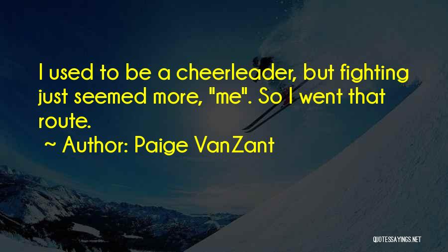 Paige VanZant Quotes: I Used To Be A Cheerleader, But Fighting Just Seemed More, Me. So I Went That Route.
