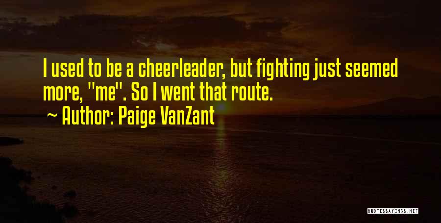 Paige VanZant Quotes: I Used To Be A Cheerleader, But Fighting Just Seemed More, Me. So I Went That Route.