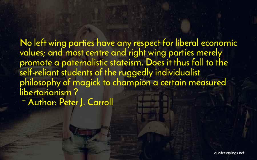 Peter J. Carroll Quotes: No Left Wing Parties Have Any Respect For Liberal Economic Values; And Most Centre And Right Wing Parties Merely Promote