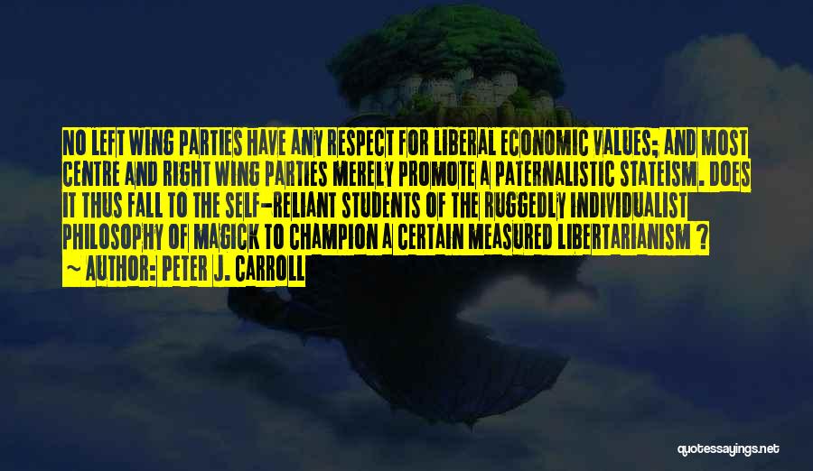 Peter J. Carroll Quotes: No Left Wing Parties Have Any Respect For Liberal Economic Values; And Most Centre And Right Wing Parties Merely Promote