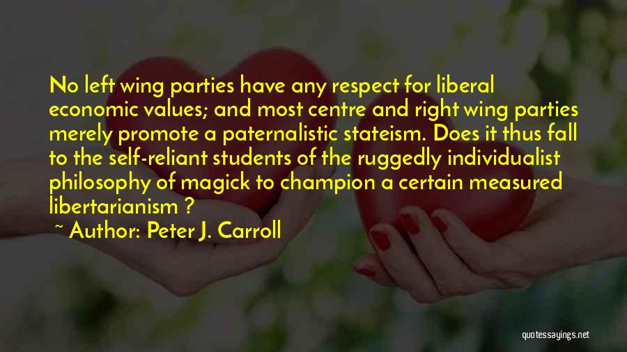 Peter J. Carroll Quotes: No Left Wing Parties Have Any Respect For Liberal Economic Values; And Most Centre And Right Wing Parties Merely Promote