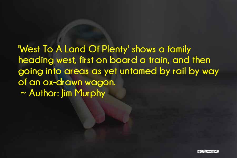 Jim Murphy Quotes: 'west To A Land Of Plenty' Shows A Family Heading West, First On Board A Train, And Then Going Into