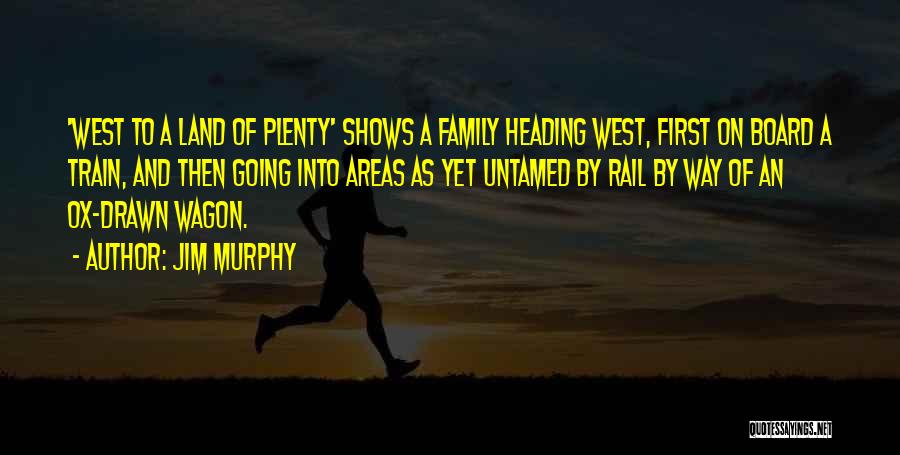 Jim Murphy Quotes: 'west To A Land Of Plenty' Shows A Family Heading West, First On Board A Train, And Then Going Into