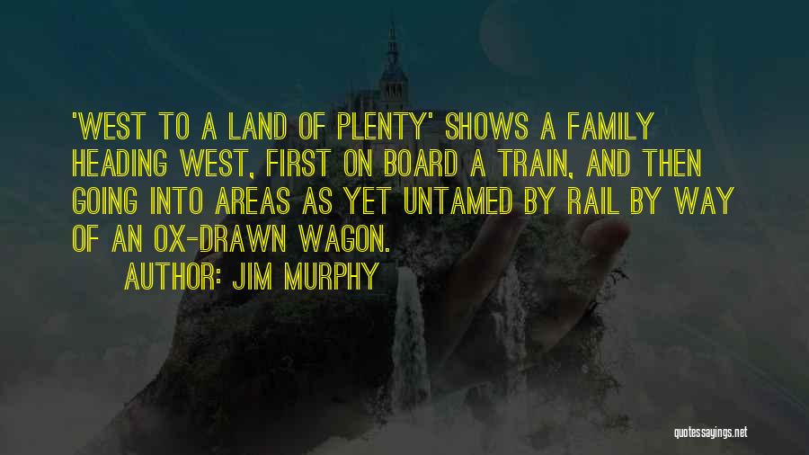 Jim Murphy Quotes: 'west To A Land Of Plenty' Shows A Family Heading West, First On Board A Train, And Then Going Into