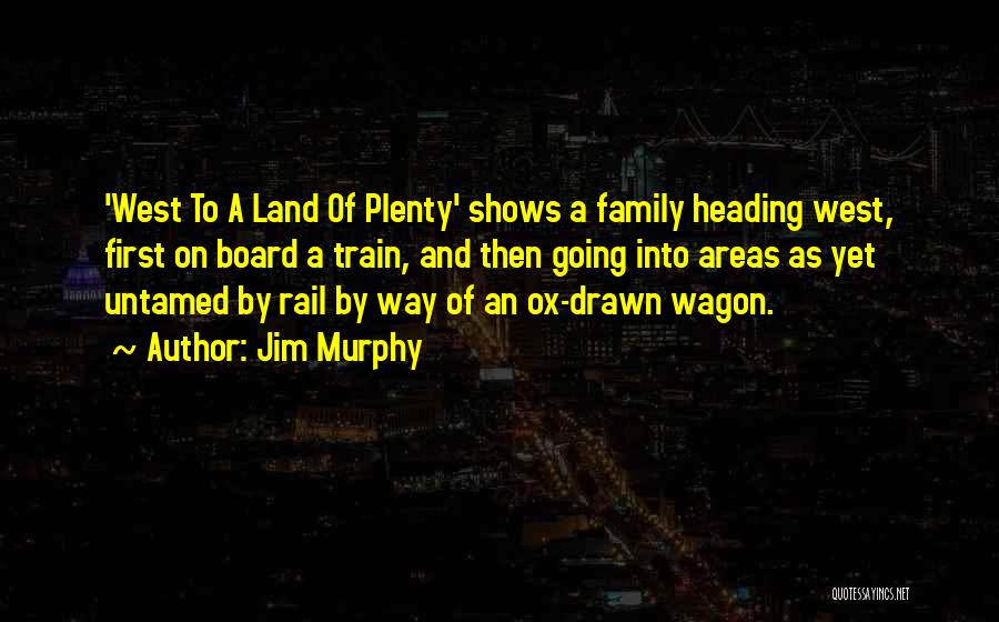 Jim Murphy Quotes: 'west To A Land Of Plenty' Shows A Family Heading West, First On Board A Train, And Then Going Into